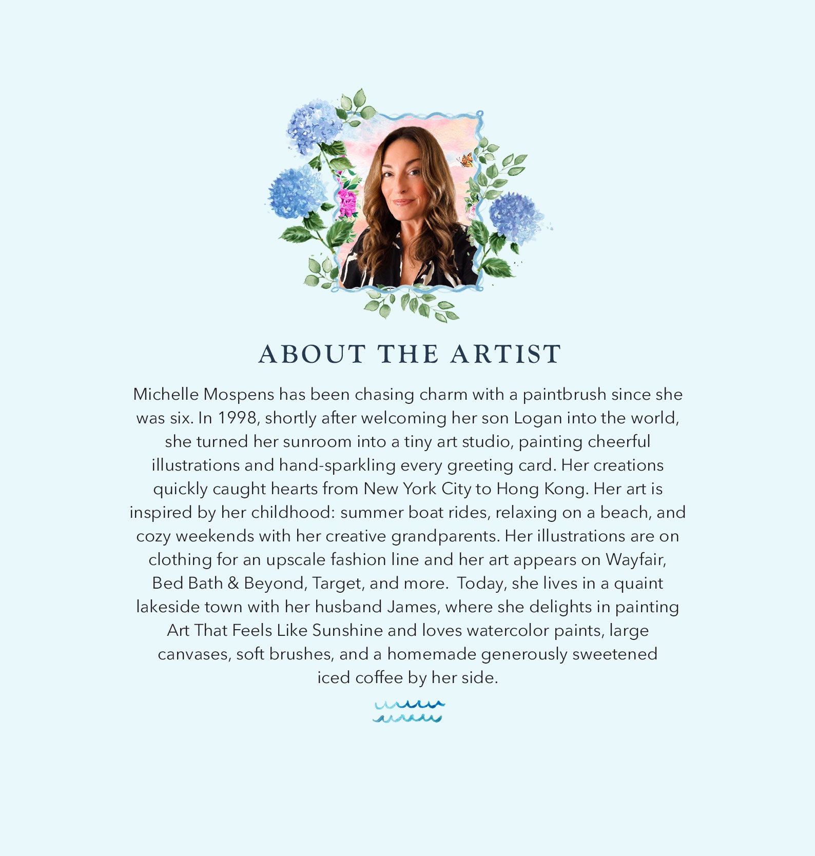 ABOUT THE ARTIST Here you'll find art prints, cheerful gifts, and other creations by American artist and illustrator Michelle Mospens. Inspired by childhood: picking wildflowers, relaxing at the beach, floating in the ocean, summer boat rides, and weekends at the grandparents.